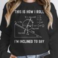 Nerdy This Is How I Roll I'm Inclined To Say Physics Teacher Women Crewneck Sweatshirt, funny design Nerdy This Is How I Roll I'm Inclined To Say Physics Teacher Women Crewneck Sweatshirt, funny design
