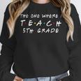 The One Where I Teach 5th Grade Teacher Shirts Women Crewneck Sweatshirt, First Grade Teacher Gifts, funny design