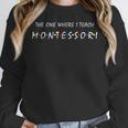 The One Where I Teach Montessori Montessori Teacher Women Crewneck Sweatshirt, funny design