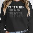 PE Teacher The Man Myth Legend Women Crewneck Sweatshirt, Pe Teacher Gifts, funny design PE Teacher The Man Myth Legend Women Crewneck Sweatshirt, Pe Teacher Gifts, funny design