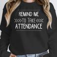 Remind Me To Take Attendance Teacher T Shirt Women Crewneck Sweatshirt, funny design Remind Me To Take Attendance Teacher T Shirt Women Crewneck Sweatshirt, funny design