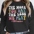 The More You Say The Less We Play PE Teacher Men Women Women Crewneck Sweatshirt, Pe Teacher Gifts, funny design The More You Say The Less We Play PE Teacher Men Women Women Crewneck Sweatshirt, Pe Teacher Gifts, funny design