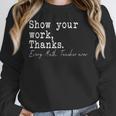 Show Your Work Thanks Math Teacher Women Crewneck Sweatshirt, funny design Show Your Work Thanks Math Teacher Women Crewneck Sweatshirt, funny design