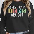 Special Education Teacher SPED Sorry I Can't IEPS Are Due Women Crewneck Sweatshirt, funny design