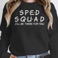 Sped Squad I'Ll Be There For You Special Education Teacher Women Crewneck Sweatshirt, funny design
