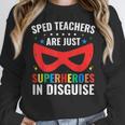 SPED Teacher Are Just Superheroes Disguise Special Education Women Crewneck Sweatshirt, funny design SPED Teacher Are Just Superheroes Disguise Special Education Women Crewneck Sweatshirt, funny design
