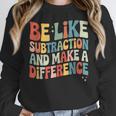Be Like Subtraction And Make A Difference Math Teacher Women Women Crewneck Sweatshirt, funny design Be Like Subtraction And Make A Difference Math Teacher Women Women Crewneck Sweatshirt, funny design