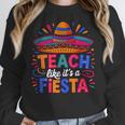 Teach Like It'S A Fiesta Teachers Sombrero Cinco De Mayo Women Crewneck Sweatshirt, funny design Teach Like It'S A Fiesta Teachers Sombrero Cinco De Mayo Women Crewneck Sweatshirt, funny design