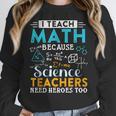 I Teach Math Because Science Teachers Need Heroes Too Women Crewneck Sweatshirt, Science Teacher Gifts, funny design I Teach Math Because Science Teachers Need Heroes Too Women Crewneck Sweatshirt, Science Teacher Gifts, funny design