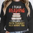 I Teach Reading Because Math Teachers Need Heroes Too Men Women Women Crewneck Sweatshirt, funny design I Teach Reading Because Math Teachers Need Heroes Too Men Women Women Crewneck Sweatshirt, funny design