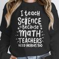I Teach Science Because Math Teachers Need Heroes Too Women Crewneck Sweatshirt, Science Teacher Gifts, funny design I Teach Science Because Math Teachers Need Heroes Too Women Crewneck Sweatshirt, Science Teacher Gifts, funny design