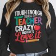 Tough Enough To Be A Teacher Crazy Enough To Love It Women Crewneck Sweatshirt, funny design