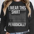 I Wear This Shirt Periodically Chemistry Science Teacher For Men Women Girls Kids Women Crewneck Sweatshirt, Science Teacher Gifts, funny design