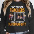 Why Science Teachers Should Not Be Given Playground Duty For Men Women Women Crewneck Sweatshirt, Science Teacher Gifts, funny design