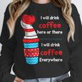 I Will Drink Coffee Here Or There Teacher Teaching Women Crewneck Sweatshirt, funny design