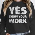 Yes Show Your Work Gteat Testing Math Teacher T-Shirt Women Crewneck Sweatshirt, funny design