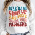 Dear Math Grow Up And Solve Your Own Problems Teens Teacher Women Crewneck Sweatshirt, funny design