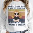 Dear Teacher I Talk To Everyone So Moving My Seat Won’t Help Women Crewneck Sweatshirt, funny design Dear Teacher I Talk To Everyone So Moving My Seat Won’t Help Women Crewneck Sweatshirt, funny design