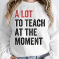 A Lot To Teach At The Moment Women's Teacher Tee Women Crewneck Sweatshirt, funny design
