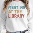 Meet Me At The Library For Teachers And School Librarians Women Crewneck Sweatshirt, funny design Meet Me At The Library For Teachers And School Librarians Women Crewneck Sweatshirt, funny design