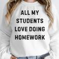 All My Students Love Doing Homework Teacher Lie Party Women Crewneck Sweatshirt, funny design