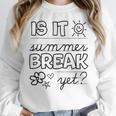 Teacher End Of Year Shirt Is It Summer Break Yet Last Day Women Crewneck Sweatshirt, funny design Teacher End Of Year Shirt Is It Summer Break Yet Last Day Women Crewneck Sweatshirt, funny design