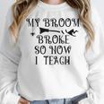 Teacher Witch Halloween My Broom Broke So Now I Teach For Men Women Women Crewneck Sweatshirt, funny design Teacher Witch Halloween My Broom Broke So Now I Teach For Men Women Women Crewneck Sweatshirt, funny design