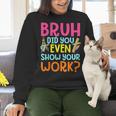 Bruh Did You Even Show Your Work Humorous Math Teacher Women Crewneck Sweatshirt, gift for family, gift for coworker Bruh Did You Even Show Your Work Humorous Math Teacher Women Crewneck Sweatshirt, gift for family, gift for coworker