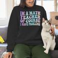 Math Teacher Im a Math Teacher Of Course I Have Problems Women Crewneck Sweatshirt, gift for family, gift for coworker Math Teacher Im a Math Teacher Of Course I Have Problems Women Crewneck Sweatshirt, gift for family, gift for coworker