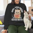 Owl You Need Is A Good Book Teacher Librarian Reading Women Crewneck Sweatshirt, gift for family, gift for coworker Owl You Need Is A Good Book Teacher Librarian Reading Women Crewneck Sweatshirt, gift for family, gift for coworker
