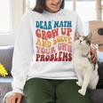 Dear Math Grow Up And Solve Your Own Problems Teens Teacher Women Crewneck Sweatshirt, gift for family, gift for coworker