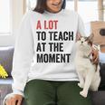 A Lot To Teach At The Moment Women's Teacher Tee Women Crewneck Sweatshirt, gift for family, gift for coworker