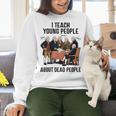 I Teach Young People About Dead-People History Teachers Women Crewneck Sweatshirt, History Teacher Sweatshirts, gift for family, gift for coworker I Teach Young People About Dead-People History Teachers Women Crewneck Sweatshirt, History Teacher Sweatshirts, gift for family, gift for coworker