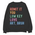 Admit It You Low Key Love Art Bruh Artist Art Teacher Women Crewneck Sweatshirt, novelty gifts, funny gifts Admit It You Low Key Love Art Bruh Artist Art Teacher Women Crewneck Sweatshirt, novelty gifts, funny gifts
