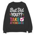 But Did You Take Attendance Teacher Back To School Women Crewneck Sweatshirt, novelty gifts, funny gifts But Did You Take Attendance Teacher Back To School Women Crewneck Sweatshirt, novelty gifts, funny gifts