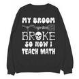 My Broom Broke So Now I Teach Math Halloween Teacher Costume For Men Women Women Crewneck Sweatshirt, novelty gifts, funny gifts My Broom Broke So Now I Teach Math Halloween Teacher Costume For Men Women Women Crewneck Sweatshirt, novelty gifts, funny gifts