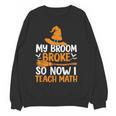 My Broom Broke So Now I Teach Math Teacher Halloween Women Crewneck Sweatshirt, novelty gifts, funny gifts My Broom Broke So Now I Teach Math Teacher Halloween Women Crewneck Sweatshirt, novelty gifts, funny gifts