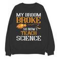 My Broom Broke So Now I Teach Science Teacher Halloween Women Crewneck Sweatshirt, novelty gifts, funny gifts