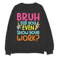 Bruh Did You Even Show Your Work Humorous Math Teacher Women Crewneck Sweatshirt, novelty gifts, funny gifts Bruh Did You Even Show Your Work Humorous Math Teacher Women Crewneck Sweatshirt, novelty gifts, funny gifts