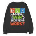 Bruh Did You Even Show Your Work For Science Teachers For Men Women Women Crewneck Sweatshirt, novelty gifts, funny gifts