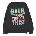 Bruh It's Test Day You Got This Funny Teacher Women Crewneck Sweatshirt, novelty gifts, funny gifts Bruh It's Test Day You Got This Funny Teacher Women Crewneck Sweatshirt, novelty gifts, funny gifts