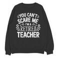 You Can't Scare Me I'm A Retired Teacher Ex-Teacher Teaching Women Crewneck Sweatshirt, novelty gifts, funny gifts You Can't Scare Me I'm A Retired Teacher Ex-Teacher Teaching Women Crewneck Sweatshirt, novelty gifts, funny gifts