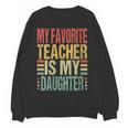 Dad My Favorite Teacher Is My Daughter Proud Daddy Women Crewneck Sweatshirt, novelty gifts, funny gifts