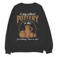 A Day Without Pottery Teacher Clay Kiln Ceramics Artist Men Women Women Crewneck Sweatshirt, novelty gifts, funny gifts