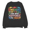 Dinosaurs Didnt Read Look What Happened To Them Cute Teacher Women Crewneck Sweatshirt, novelty gifts, funny gifts