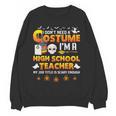 I Don't Need A Costume I'm A High School Teacher Halloween Women Crewneck Sweatshirt, novelty gifts, funny gifts I Don't Need A Costume I'm A High School Teacher Halloween Women Crewneck Sweatshirt, novelty gifts, funny gifts