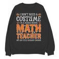 I Don’t Need a Costume Middle School Math Teacher Halloween Women Crewneck Sweatshirt, novelty gifts, funny gifts