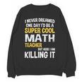 I Never Dreamed One Day I'd Be A Cool Math Teacher Women Crewneck Sweatshirt, novelty gifts, funny gifts