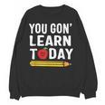 You Gon' Learn Today First Day Of School Teacher Men Women Kids Women Crewneck Sweatshirt, novelty gifts, funny gifts