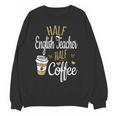 Half Coffee Half English Teacher English Teacher Men Women Women Crewneck Sweatshirt, novelty gifts, funny gifts